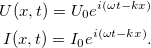 \[ \begin{aligned} U(x,t)=U_0 e^{i(\omega t- k x)}\\ I(x,t)=I_0 e^{i(\omega t- k x)}. \end{aligned} \]