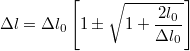\[\Delta l=\Delta l_{0}\left[1\pm\sqrt{1+\frac{2l_{0}}{\Delta l_{0}}}\right]\]