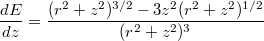 \[ \frac{dE}{dz}=\frac{(r^2+z^2)^{3/2}-3z^2(r^2+z^2)^{1/2}}{(r^2+z^2)^3}\]