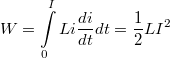 \[ W = \int\limits_0^I Li \frac {di}{dt}dt = \frac {1}{2}LI^2 \]