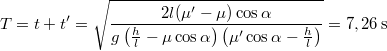 \[T=t+t'=\sqrt{\frac{2l(\mu'-\mu)\cos\alpha}{g\left(\frac{h}{l}-\mu\cos\alpha   \right)\left(\mu'\cos\alpha-\frac{h}{l}\right)}}=7,26\,\mathrm{s}\]