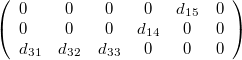 \[\left( \begin{array}{lcccccr}   0 & 0  & 0 & 0 & d_{15}  & 0\\ 0 & 0  & 0 & d_{14} & 0  & 0\\ d_{31} & d_{32}  & d_{33} & 0 & 0  & 0 \end{array}  \right)  \]