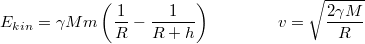 \[E_{kin}=\gamma Mm\left(\frac{1}{R}-\frac{1}{R+h}\right) \qquad\qquad v=\sqrt{\frac{2\gamma M}{R}}\]