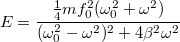 \[E=\frac{\frac14mf_0^2(\omega_0^2+\omega^2)}{(\omega_0^2-\omega^2)^2+4\beta^2\omega^2}\]
