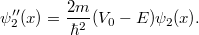 \[ \psi_2''(x) = \frac{2m}{\hbar^2}(V_0 - E)\psi_2(x). \]