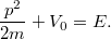 \[ \frac{p^2}{2m} + V_0 = E. \]