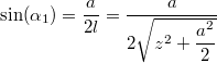 \[\sin(\alpha_1)=\dfrac{a}{2l}=\dfrac{a}{2\sqrt{z^2+ \dfrac{a^2}{2} }}\]