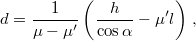 \[d=\frac{1}{\mu-\mu'}\left(\frac{h}{\cos\alpha}-\mu'l\right)\,,\]