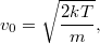 \[ v_{0} = \sqrt\frac{2kT}{m}, \]