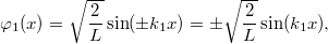 \[ \varphi_1(x) = \sqrt{\frac{2}{L}} \sin(\pm k_1 x) = \pm\sqrt{\frac{2}{L}}\sin(k_1 x), \]