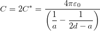 \[C=2C^*=\dfrac{4\pi \varepsilon_0}{\left( \dfrac{1}{a}-\dfrac{1}{2d-a} \right)}\]