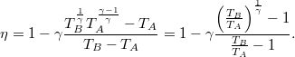 \[ \eta =1-\gamma \frac{T_B^{\frac 1{\gamma }} T_A^{\frac{\gamma -1}{\gamma }}- T_A}{T_B- T_A}=1-\gamma \frac{{\left(\frac{T_B}{T_A}\right)}^{\frac 1{\gamma }}-1}{\frac{T_B}{T_A}-1}.\]