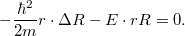 \[ -\frac{\hbar^2}{2m} r\cdot \Delta R - E\cdot rR = 0. \]