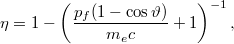 \[\eta = 1 - \left(\frac{p_f(1-\cos\vartheta)}{m_e c}+1\right)^{-1},\]
