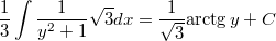 \[\frac{1}{3}\int\frac{1}{y^{2}+1}\sqrt{3}dx=\frac{1}{\sqrt{3}}\mbox{arctg}\,y+C\]
