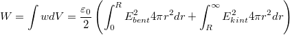 \[W=\int w dV=\dfrac{\varepsilon_0}{2} \left( \int_0^R E_{bent}^2 4\pi r^2 dr +  \int_R^{\infty} E_{kint}^2 4\pi r^2 dr \right)\]