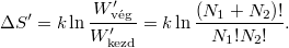\[ \Delta S' = k\ln \frac{W'_\text{vég}}{W'_\text{kezd}}     = k\ln \frac{\left( N_1+ N_2\right)!}{N_1! N_2!}. \]