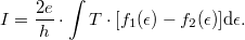 \[I=\frac{2 e}{h} \cdot \int T\cdot [f_1(\epsilon)-f_2(\epsilon)]\mathrm{d}\epsilon.\]