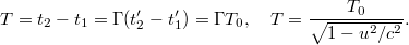 \displaystyle  T = t_2-t_1 = \Gamma(t_2' - t_1') = \Gamma T_0,\quad T = \frac{T_0}{\sqrt{1-u^2/c^2}}.