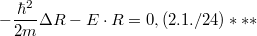 \[ -\frac{\hbar^2}{2m}\Delta R - E\cdot R = 0, (2.1./24)*** \]