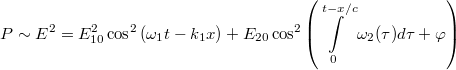 \[P\sim E^2 = E_{10}^2 \cos^2\left(\omega_1t - k_1x\right) + E_{20}\cos^2\left(\int\limits_0^{t-x/c}\omega_2(\tau)d\tau + \varphi \right)\]