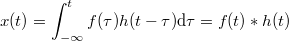 \[x(t)=\int_{-\infty}^t f(\tau)h(t-\tau){\rm d}\tau=f(t)*h(t)\]