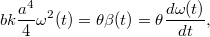 \[bk\frac{a^4}4\omega^2(t)=\theta\beta(t)=\theta\frac{d\omega(t)}{dt},\]
