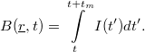 \[ B(\underline r,t) = \int\limits_{t}^{t+t_{m}}I(t')dt'. \]
