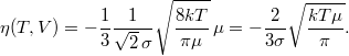\[ \eta(T,V) = -\frac13 \frac1{\sqrt{2}\, \sigma} \sqrt{\frac{8kT}{\pi\mu}} \,\mu     = - \frac2{ 3\sigma} \sqrt{\frac{kT\mu}{\pi}}. \]
