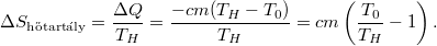 \[ \Delta S_\text{hőtartály} = \frac{\Delta Q}{T_H} = \frac{-cm(T_H-T_0)}{T_H} = cm\left(\frac{T_0}{T_H}-1\right). \]