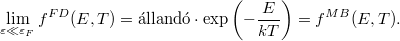 \[ \lim_{\varepsilon\ll \varepsilon_F} f^{FD}(E,T) = \text{állandó}\cdot\exp\left( -\frac{E}{kT} \right) = f^{MB}(E,T). \]