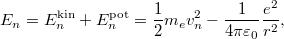 \[ E_n = E^\text{kin}_n + E^\text{pot}_n     = \frac12 m_e v_n^2 - \frac{1}{4\pi\varepsilon_0}\frac{e^2}{r^2}, \]