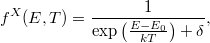 \[ f^X (E,T) = \frac{1}{\exp\left( \frac{E - E_0}{kT} \right) + \delta}, \]