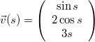\[ \vec{v}(s) = \left( \begin{array}{c} \sin s \\ 2 \cos s \\ 3 s \end{array} \right) \]