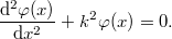 \[\frac{\mathrm{d}^2\varphi(x)}{\mathrm{d}x^2}+k^2\varphi(x)=0.\]