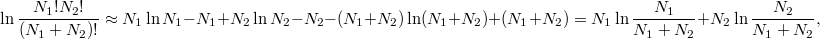 \[ \ln \frac{N_1!N_2!}{(N_1+N_2)!} \approx N_1 \ln N_1 - N_1 + N_2 \ln N_2 - N_2 - (N_1+N_2) \ln (N_1+N_2) + (N_1+N_2) = N_1 \ln \frac{N_1}{N_1+N_2} + N_2 \ln \frac{N_2}{N_1+N_2}, \]