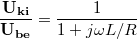 \[ \frac{\mathbf{U_{ki}}}{\mathbf{U_{be}}} = \frac{1}{1 + j\omega L/R} \]