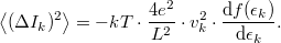 \[\left< (\Delta I_k)^2 \right> =-kT\cdot \frac{4e^2}{L^2}\cdot v^2_k \cdot \frac{\mathrm{d}f(\epsilon_k)}{\mathrm{d}\epsilon_k}.\]