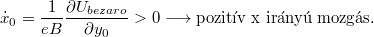 \[\dot{x}_0=\frac{1}{e B} \frac{\partial U_{bezaro}}{\partial y_0} > 0 \longrightarrow \text{pozitív x irányú mozgás.}\]
