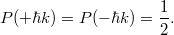 \[ P(+\hbar k) = P(-\hbar k) = \frac{1}{2}. \]