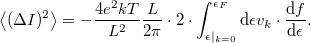 \[\left< (\Delta I)^2 \right>=-\frac{4e^2kT}{L^2}\frac{L}{2\pi }\cdot 2 \cdot \int_{\epsilon|_{k=0}}^{\epsilon_F} \mathrm{d}\epsilon v_k \cdot \frac{\mathrm{d}f}{\mathrm{d}\epsilon}.\]