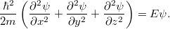\[ \frac{\hbar^2}{2m} \left( \frac{\partial^2\psi}{\partial x^2} + \frac{\partial^2\psi}{\partial y^2} + \frac{\partial^2\psi}{\partial z^2} \right) = E\psi. \]