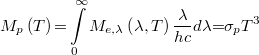 \[M_p\left (T\right ) {{=}} \int\limits_0^\infty M_{e,\lambda} \left (\lambda ,T\right )\frac{\lambda}{hc}d\lambda {{=}} \sigma_pT^3\]