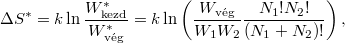 \[ \Delta S^* = k\ln\frac{W^*_\text{kezd}}{W^*_\text{vég}} = k\ln \left( \frac{W_\text{vég}}{W_1 W_2} \frac{N_1!N_2!}{(N_1+N_2)!} \right), \]