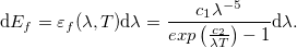 \[ \mathrm{d}E_f=\varepsilon_f (\lambda,T)\mathrm{d}\lambda =\frac{c_1\lambda^{-5} }{exp \left(\frac{c_2}{\lambda T} \right) -1} \mathrm{d}\lambda. \]