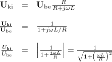 \[ \begin{array}{rcl} \mathbf{U}_{\rm ki} & = & \mathbf{U}_{\rm be} \frac{R}{R + j\omega L} \\ \\ \frac{\mathbf{U}_{\rm ki}}{\mathbf{U}_{\rm be}} & = & \frac{1}{1 + j\omega L/R} \\ \\ \frac{U_{\rm ki}}{U_{\rm be}} & = & \left|\frac{1}{1 + \frac{j\omega L}{R}}\right|=\frac{1}{\sqrt{1+\left(\frac{\omega L}{R}\right)^2}} \end{array} \]