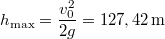 \[h_{\mathrm{max}}=\frac{v_{0}^{2}}{2g}=127,42\,\mathrm{m}\]