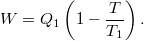 \[ W = Q_1\left(1-\frac{T}{T_1}\right). \]