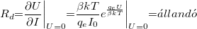 \[R_d {{=}} \frac{\partial U}{\partial I}\bigg \vert_{U=0} {{=}} \frac{\beta kT}{q_eI_0}e^{\frac{q_eU}{\beta kT}}\bigg \vert_{U=0} {{=}}\acute{a}lland\acute{o}\]
