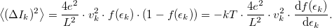 \[\left< (\Delta I_k)^2 \right> =\frac{4e^2}{L^2}\cdot v^2_k \cdot f(\epsilon_k)\cdot (1-f(\epsilon_k))=-kT\cdot \frac{4e^2}{L^2}\cdot v^2_k \cdot \frac{\mathrm{d}f(\epsilon_k)}{\mathrm{d}\epsilon_k}.\]